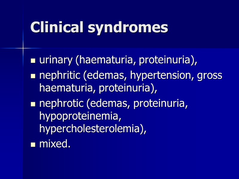 Clinical syndromes  urinary (haematuria, proteinuria), nephritic (edemas, hypertension, gross haematuria, proteinuria), nephrotic (edemas,